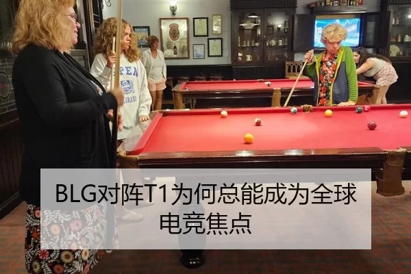 BLG对阵T1为何总能成为全球电竞焦点