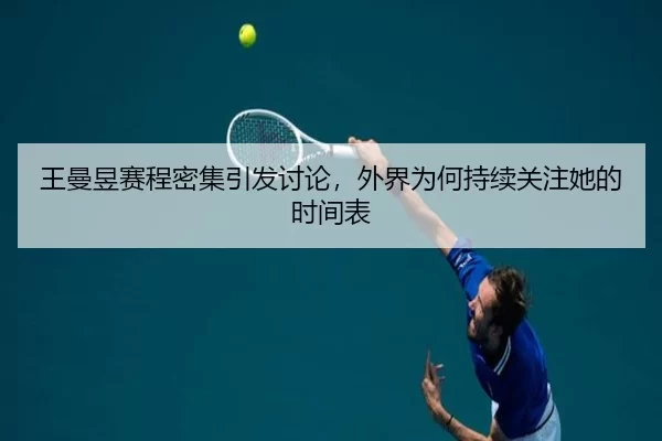 王曼昱赛程密集引发讨论，外界为何持续关注她的时间表